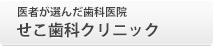 医者が選んだ歯科医院 せこ歯科クリニック